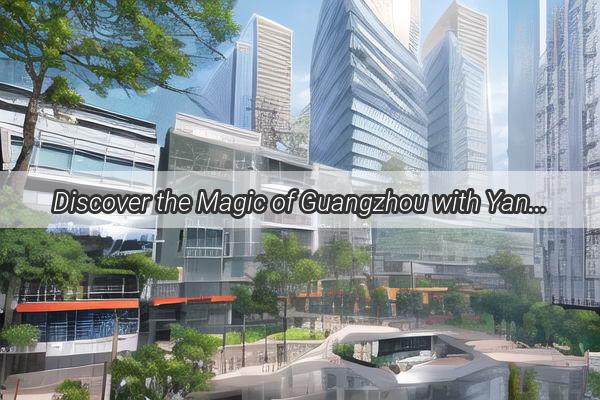 Discover the Magic of Guangzhou with Yanying Tourism Center Your Ultimate Guide